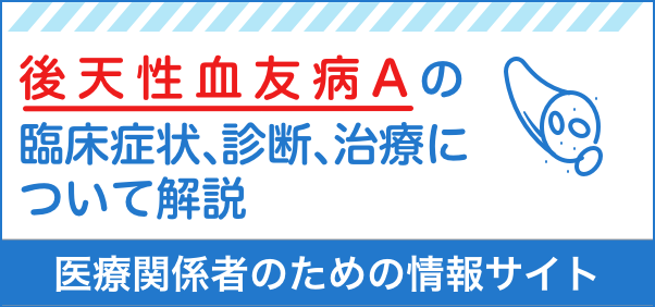 後天性血友病Aの臨床症状、診断、治療について解説-医療関係者のための情報サイト