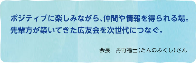 ポジティブに楽しみながら、仲間や情報を得られる場。先輩方が築いてきた広友会を次世代につなぐ。 広島県ヘモフィリア友の会（広友会）会長　丹野福士（たんのふくし）さん