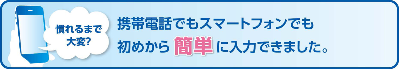 慣れるまで大変？携帯電話でもスマートフォンでも初めから簡単に入力できました。