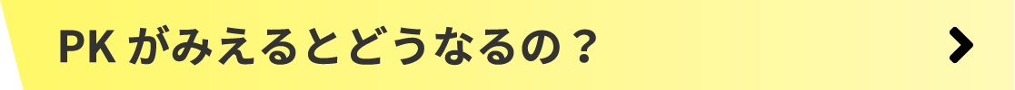 PKがみえるとどうなるの？